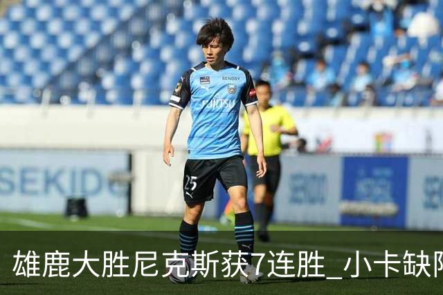 雄鹿大胜尼克斯获7连胜 小卡缺阵快船惨负绿军